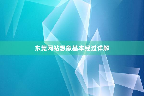 东莞网站想象基本经过详解